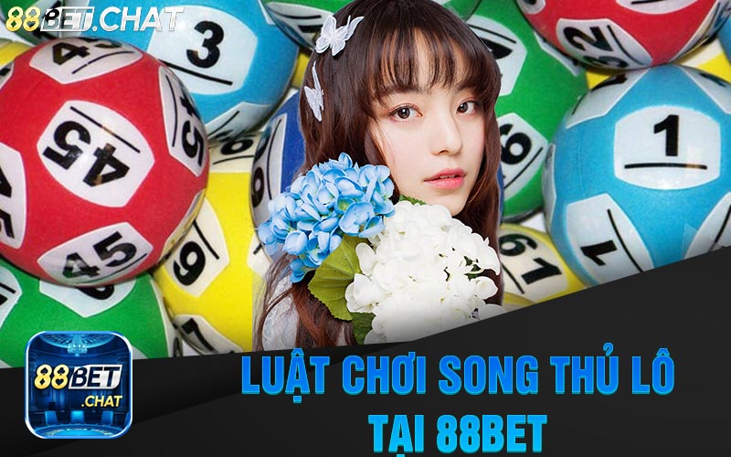 Hướng Dẫn Luật Chơi Song Thủ Lô Tại Nhà Cái 88Bet