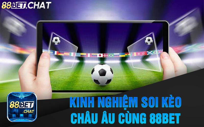 Kinh Nghiệm Soi Kèo Châu Âu Cùng Nhà Cái 88Bet