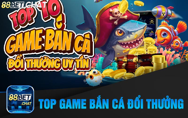 Top Game Bắn Cá Đổi Thưởng Uy Tín